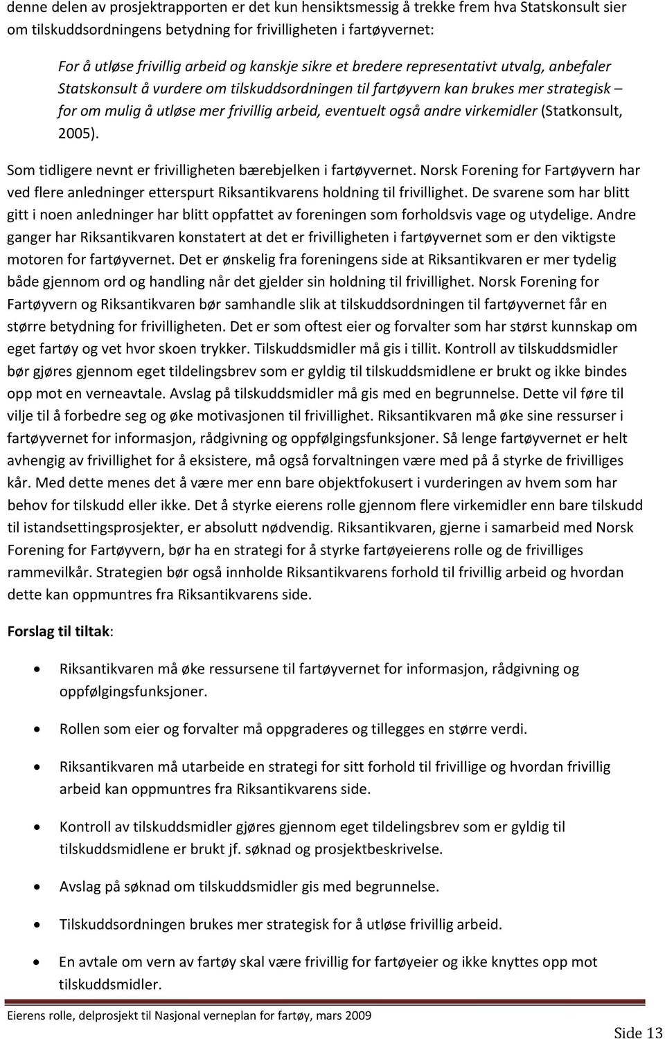 også andre virkemidler (Statkonsult, 2005). Som tidligere nevnt er frivilligheten bærebjelken i fartøyvernet.