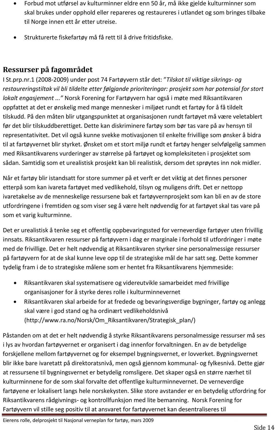 1 (2008 2009) under post 74 Fartøyvern står det: Tilskot til viktige sikrings og restaureringstiltak vil bli tildelte etter følgjande prioriteringar: prosjekt som har potensial for stort lokalt