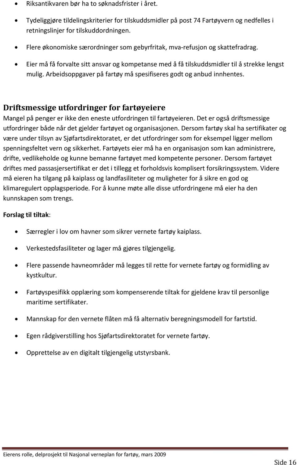 Arbeidsoppgaver på fartøy må spesifiseres godt og anbud innhentes. Driftsmessige utfordringer for fartøyeiere Mangel på penger er ikke den eneste utfordringen til fartøyeieren.