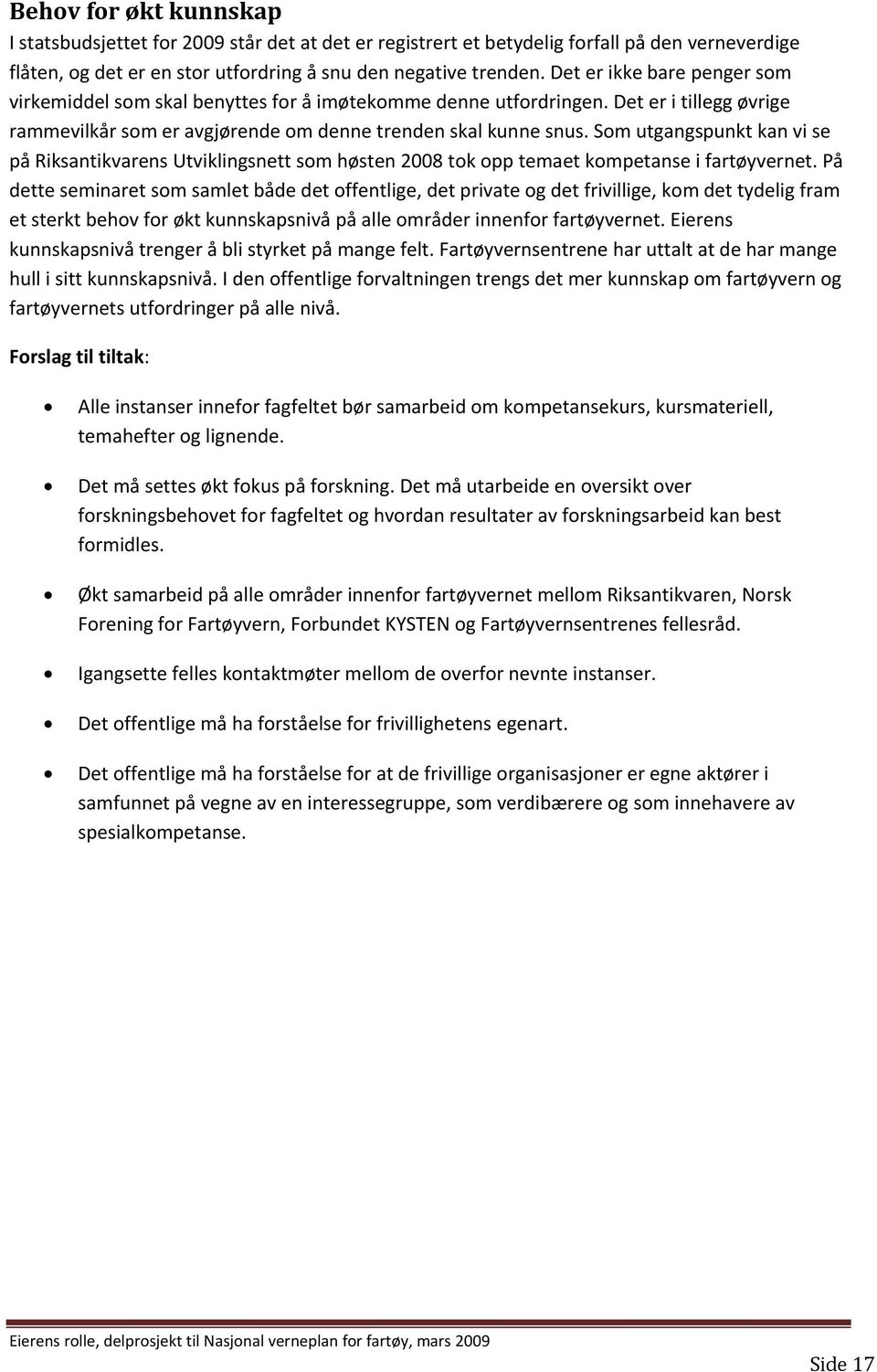 Som utgangspunkt kan vi se på Riksantikvarens Utviklingsnett som høsten 2008 tok opp temaet kompetanse i fartøyvernet.