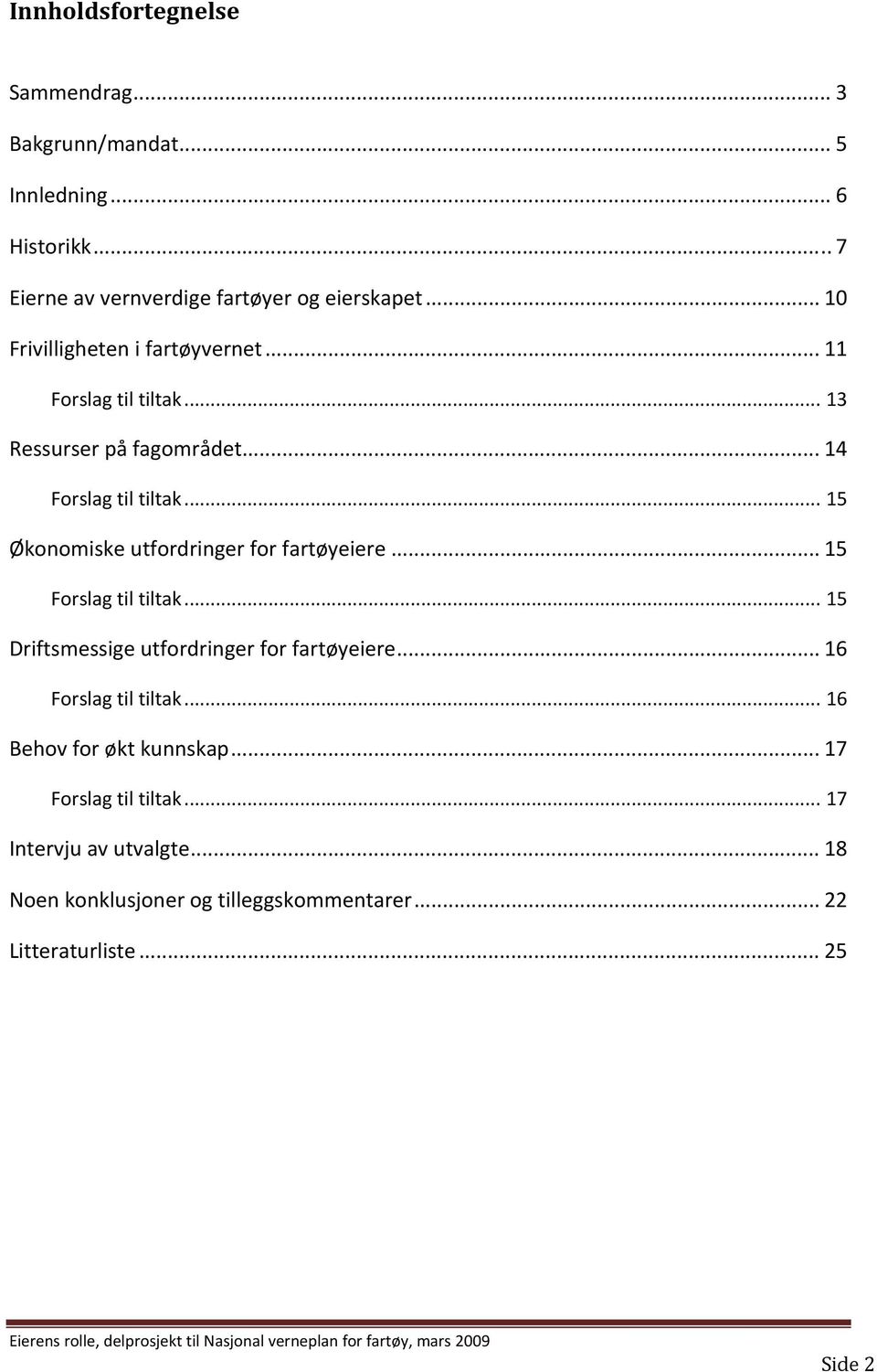 .. 15 Økonomiske utfordringer for fartøyeiere... 15 Forslag til tiltak... 15 Driftsmessige utfordringer for fartøyeiere.