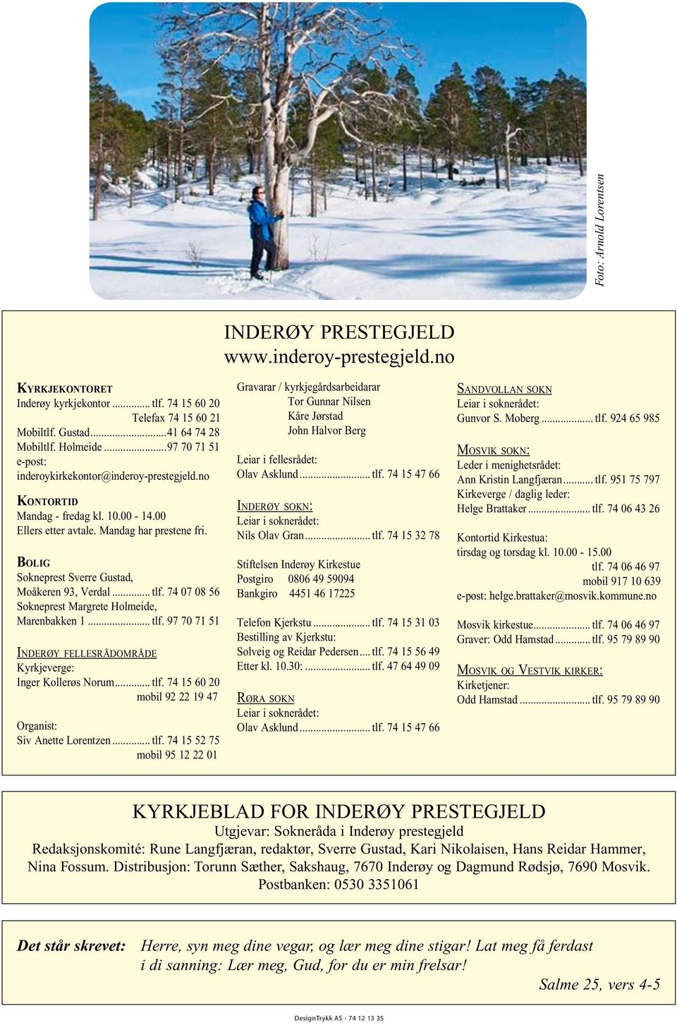 Bo l i g Sokneprest Sverre Gustad, Moåkeren 93, Verdal... tlf. 74 07 08 56 Sokneprest Margrete Holmeide, Marenbakken 1... tlf. 97 70 71 51 Inderøy fellesrådområde Kyrkjeverge: Inger Kollerøs Norum.