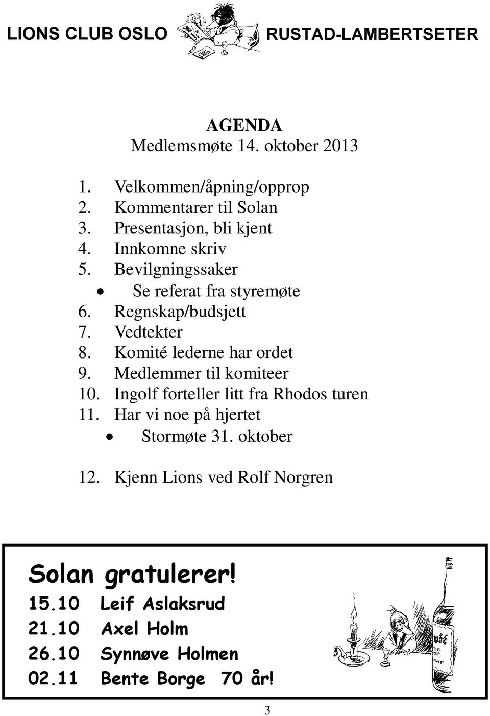 Komité lederne har ordet 9. Medlemmer til komiteer 10. Ingolf forteller litt fra Rhodos turen 11.