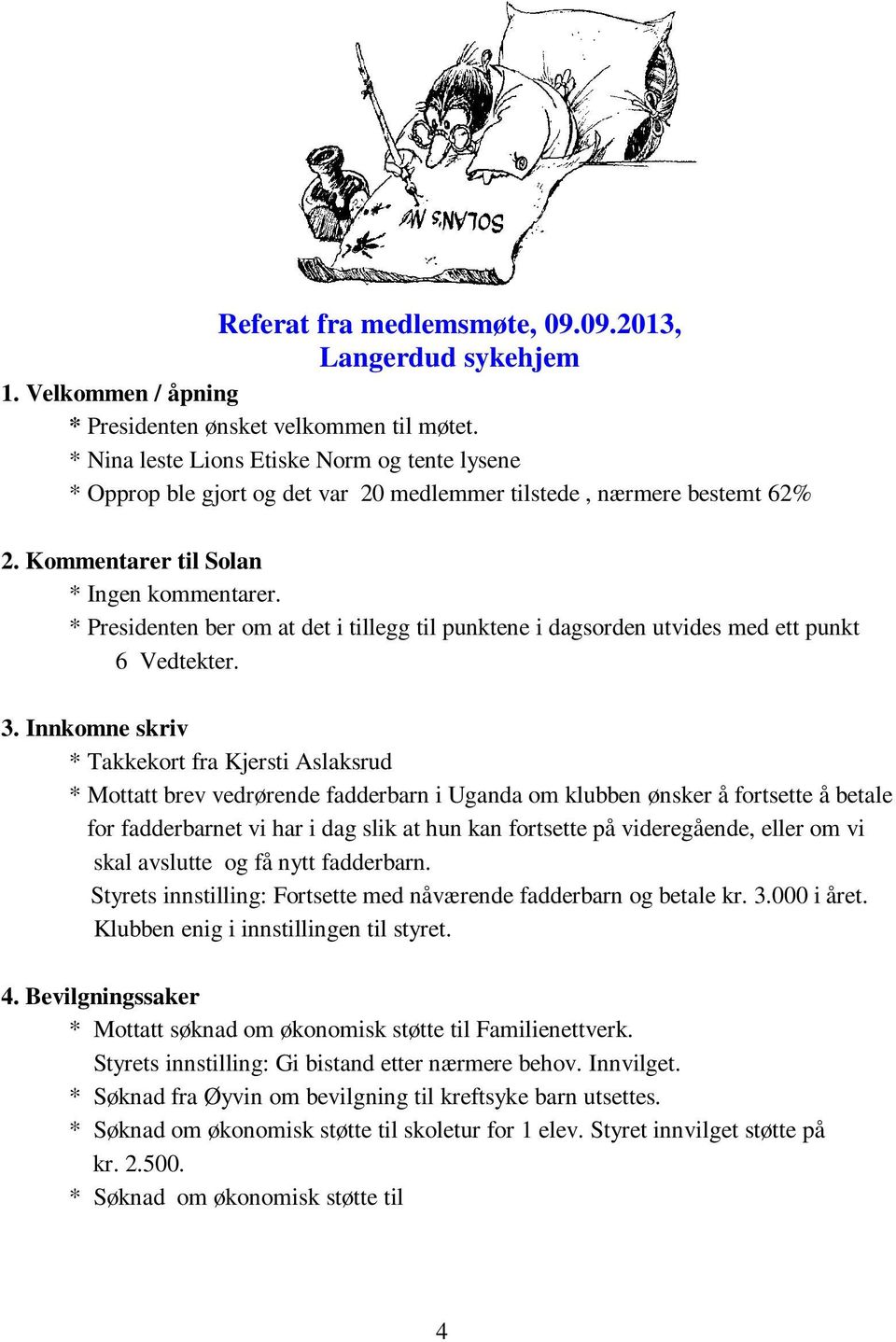 * Presidenten ber om at det i tillegg til punktene i dagsorden utvides med ett punkt 6 Vedtekter. 3.