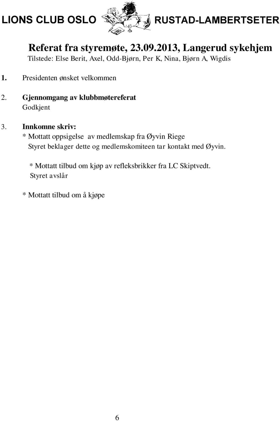 Styret avslår * Mottatt tilbud om å kjøpe morsteppe fra kunstner Anne Esbjug. Styret avslår, sykehjemmene har dette fra før. * Tilbud om kjøp av kortholdere fra Lagaktuelt AS Styret avslår.