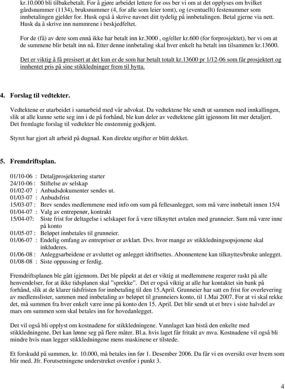 Husk også å skrive navnet ditt tydelig på innbetalingen. Betal gjerne via nett. Husk da å skrive inn nummrene i beskjedfeltet. For de (få) av dere som ennå ikke har betalt inn kr.3000, og/eller kr.