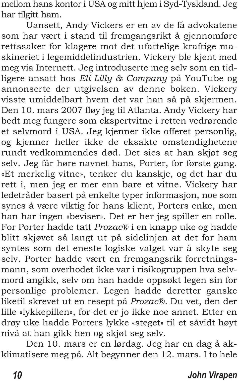 Vickery ble kjent med meg via Internett. Jeg introduserte meg selv som en tidligere ansatt hos Eli Lilly & Company på YouTube og annonserte der utgivelsen av denne boken.