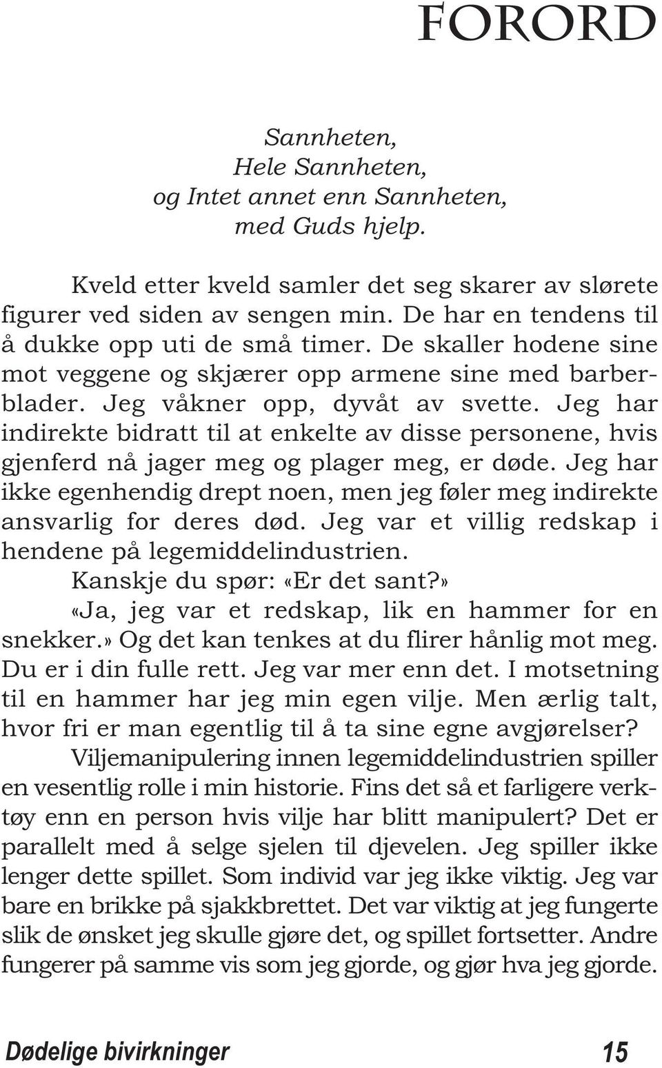 Jeg har indirekte bidratt til at enkelte av disse personene, hvis gjenferd nå jager meg og plager meg, er døde. Jeg har ikke egenhendig drept noen, men jeg føler meg indirekte ansvarlig for deres død.