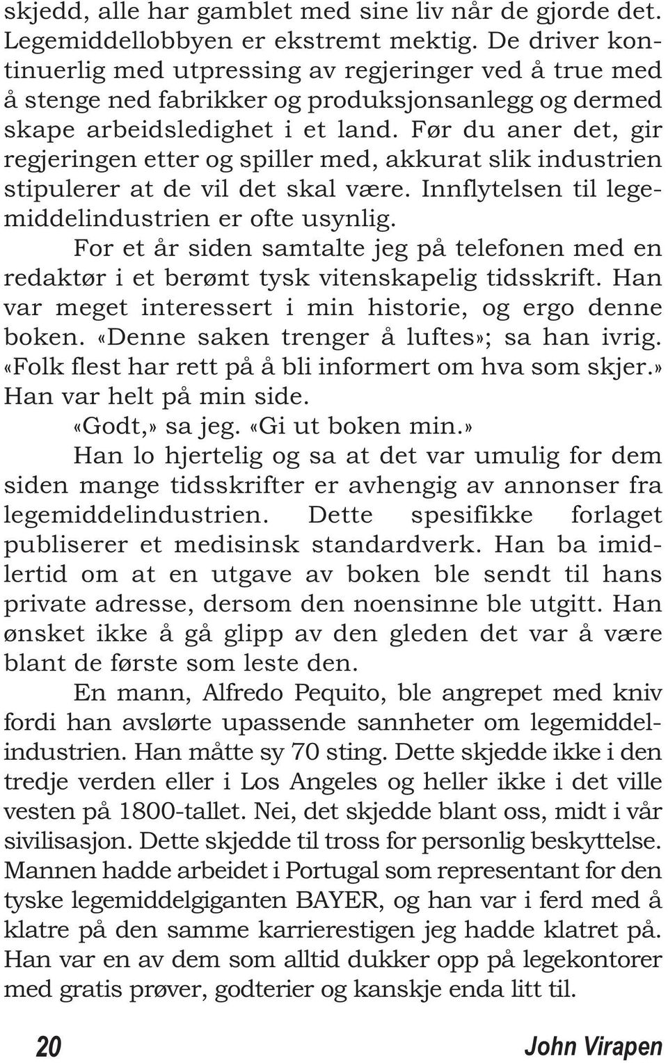 Før du aner det, gir regjeringen etter og spiller med, akkurat slik industrien stipulerer at de vil det skal være. Innflytelsen til legemiddelindustrien er ofte usynlig.