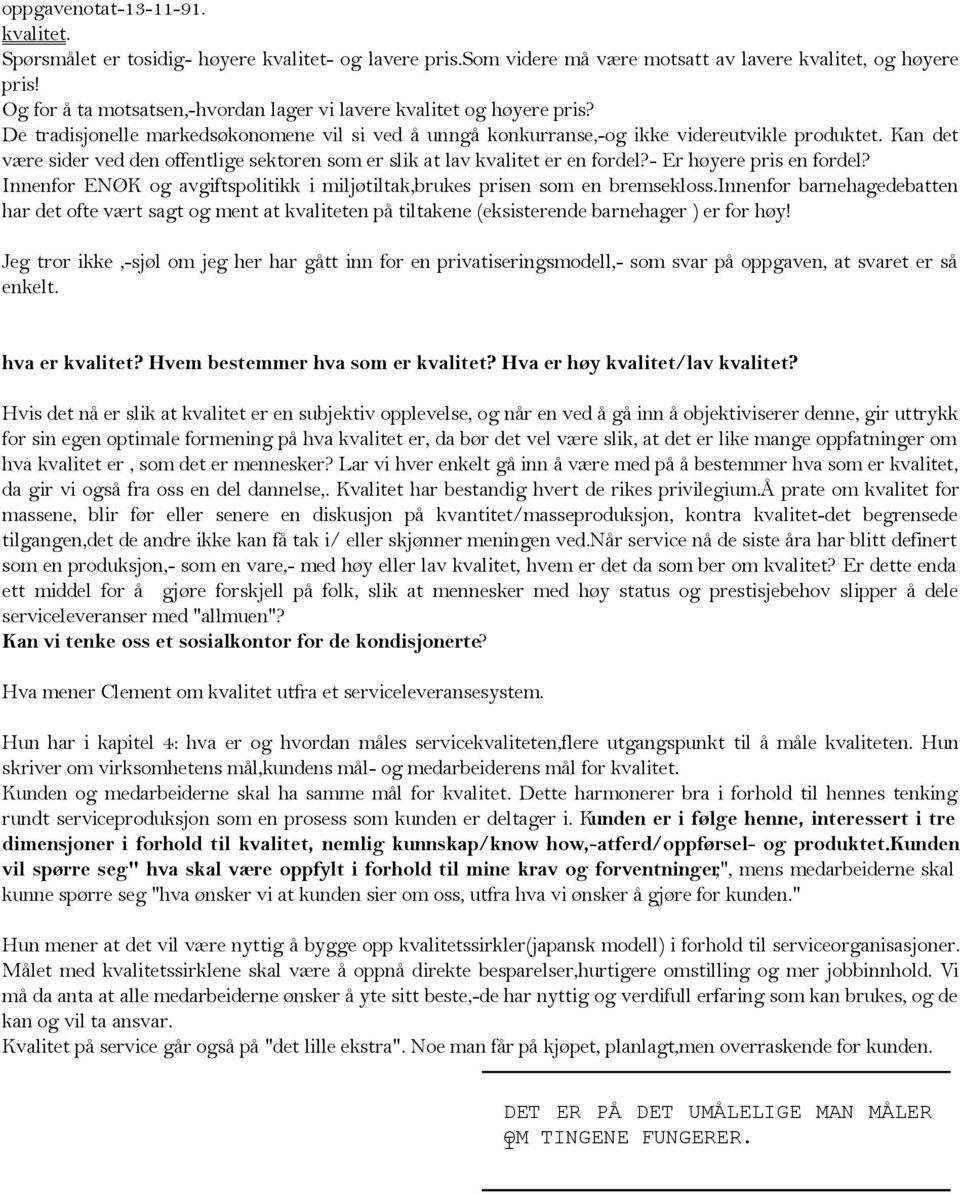 Kan det være sider ved den offentlige sektoren som er slik at lav kvalitet er en fordel?- Er høyere pris en fordel? Innenfor ENØK og avgiftspolitikk i miljøtiltak,brukes prisen som en bremsekloss.