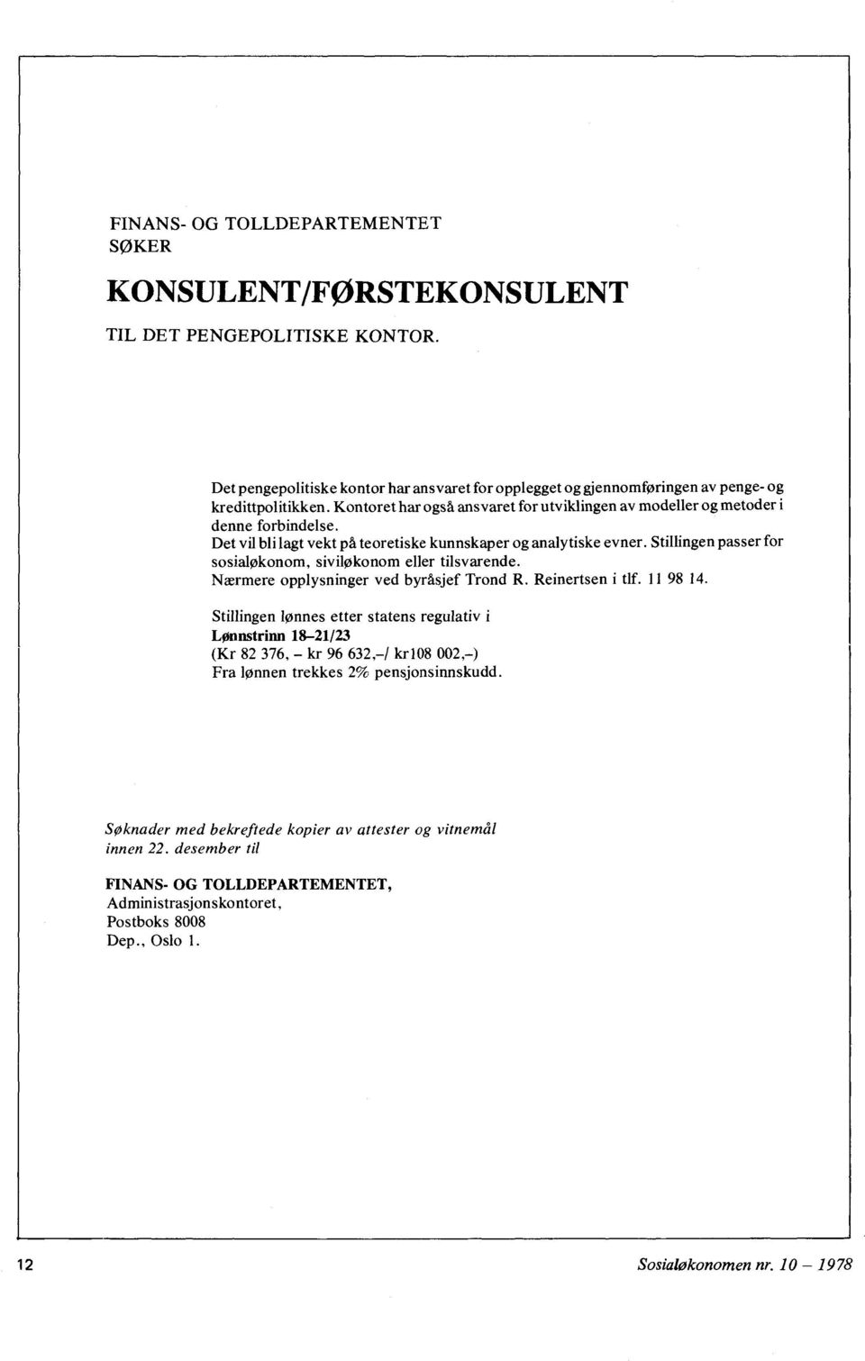 siviløkonom eller tilsvarende Nærmere opplysninger ved byråsjef Trond R Reinertsen i tlf 11 98 14 Stillingen lønnes etter statens regulativ i Lønnstrinn 18-21/23 (Kr 82 376, kr 96 632, / kr108 002, )