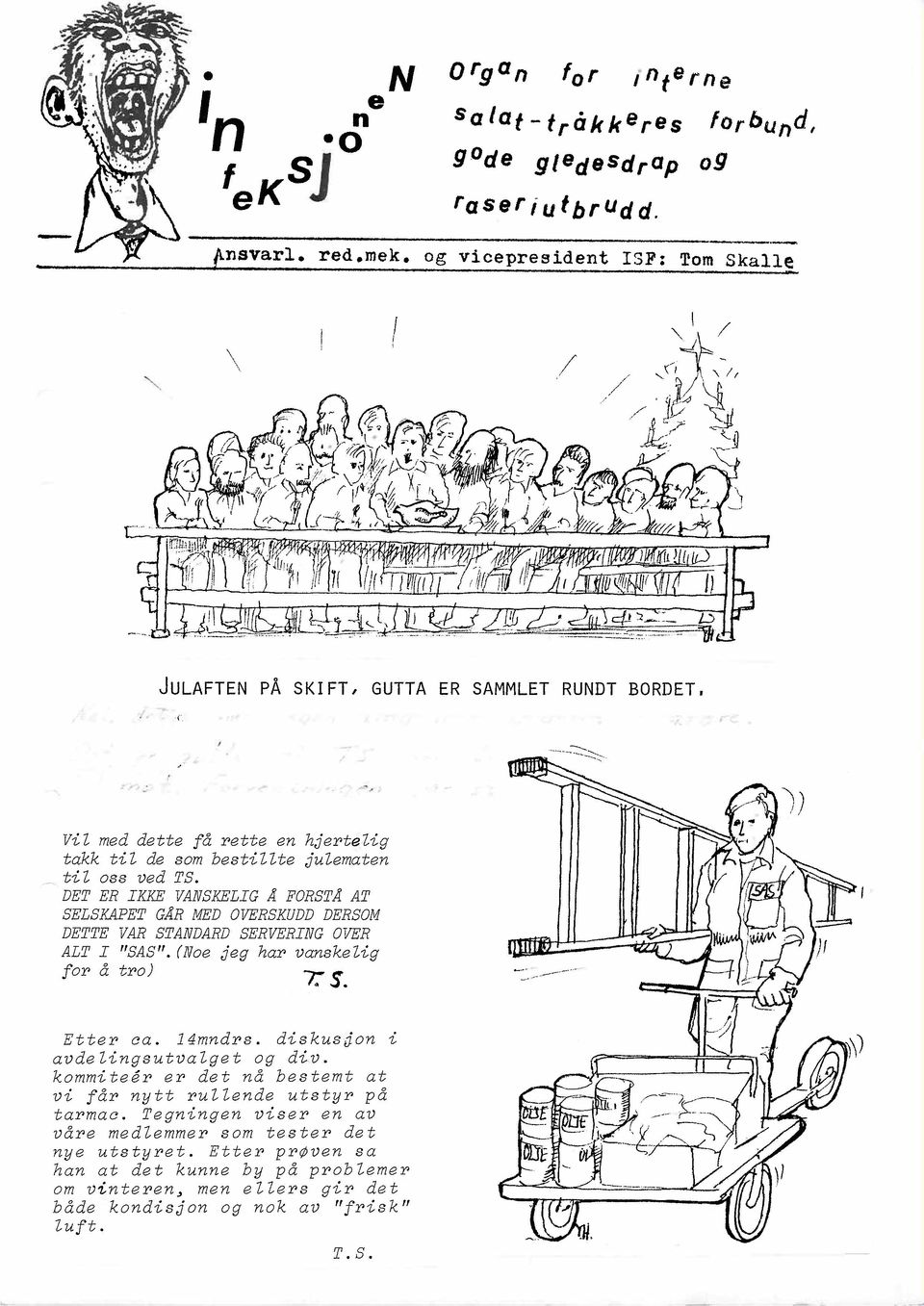 DET ER IKK VANSKELIG A FORSTA AT SELSKAPET GAR MED OVERSKUDD DERSOM DETTE VAR STANDARD SERVERING OVER ALT I "SAS". (Noe jeg har vanskelig for å tro) -l S. I' Etter ca. 14mndrs.