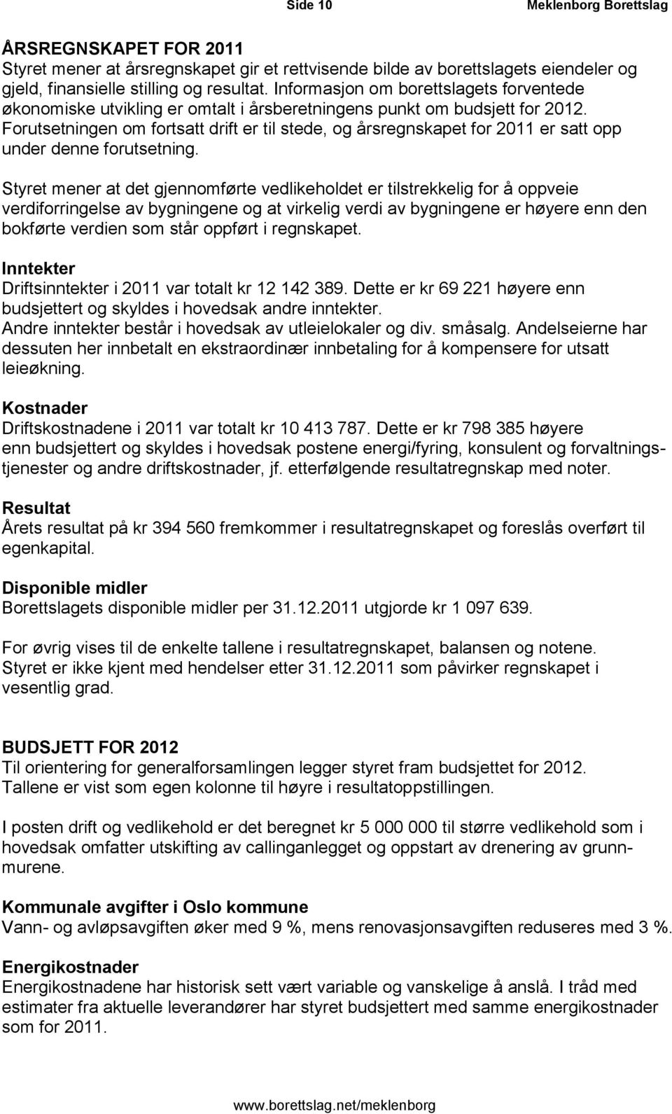 Forutsetningen om fortsatt drift er til stede, og årsregnskapet for 2011 er satt opp under denne forutsetning.