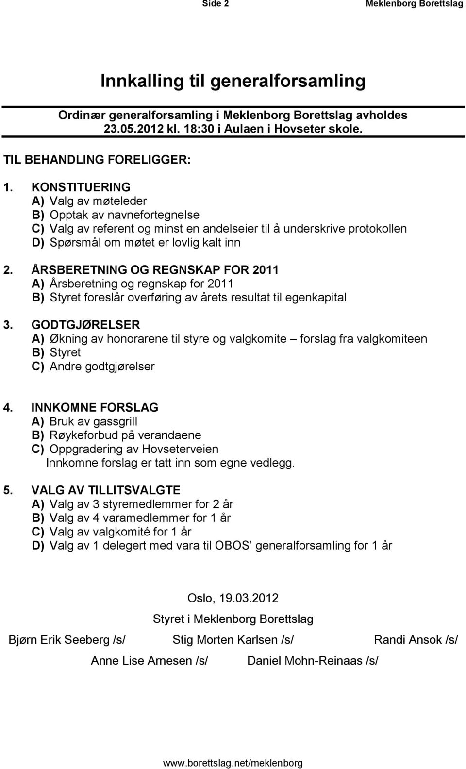 ÅRSBERETNING OG REGNSKAP FOR 2011 A) Årsberetning og regnskap for 2011 B) Styret foreslår overføring av årets resultat til egenkapital 3.