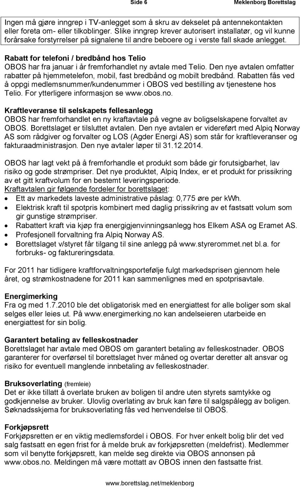 Rabatt for telefoni / bredbånd hos Telio OBOS har fra januar i år fremforhandlet ny avtale med Telio. Den nye avtalen omfatter rabatter på hjemmetelefon, mobil, fast bredbånd og mobilt bredbånd.