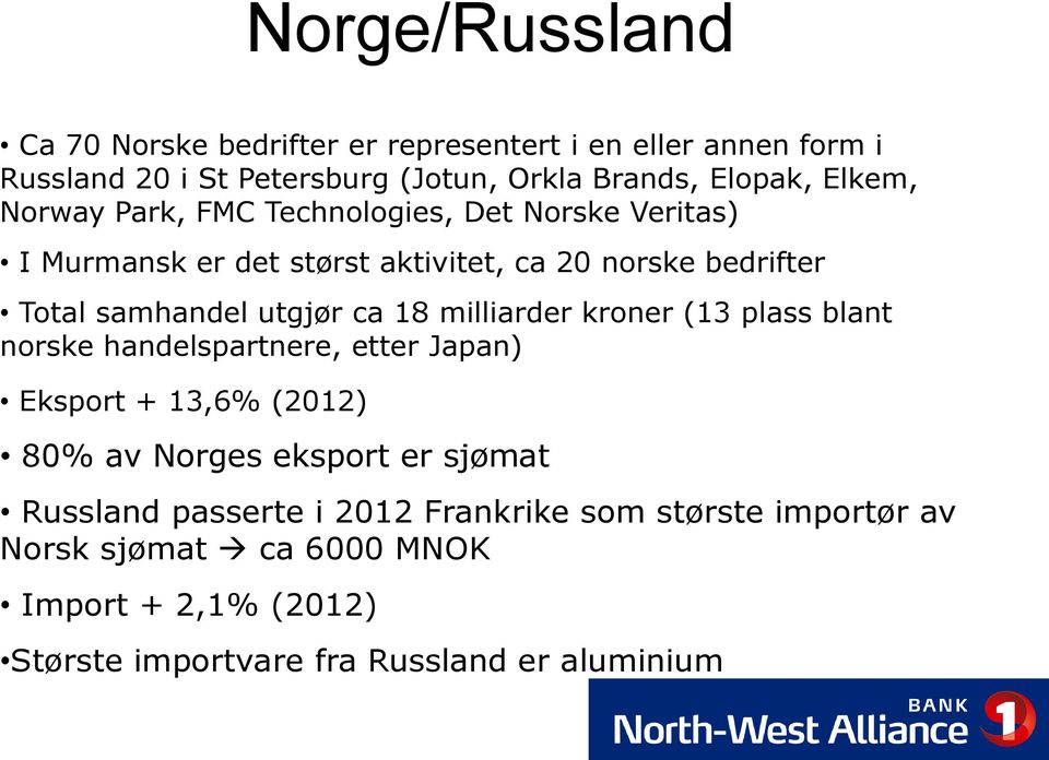 ca 18 milliarder kroner (13 plass blant norske handelspartnere, etter Japan) Eksport + 13,6% (2012) 80% av Norges eksport er sjømat