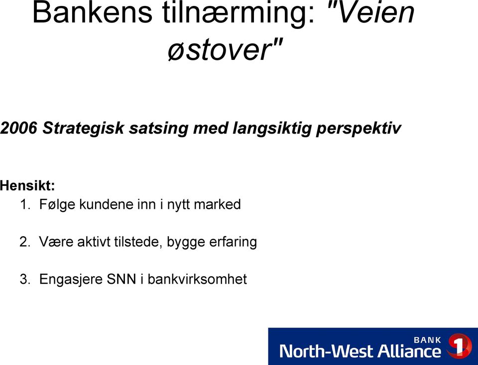 Hensikt: 1. Følge kundene inn i nytt marked 2.