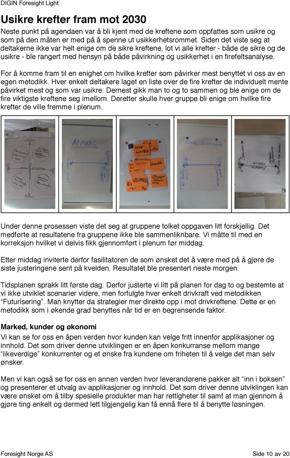 firefeltsanalyse. For å komme fram til en enighet om hvilke krefter som påvirker mest benyttet vi oss av en egen metodikk.