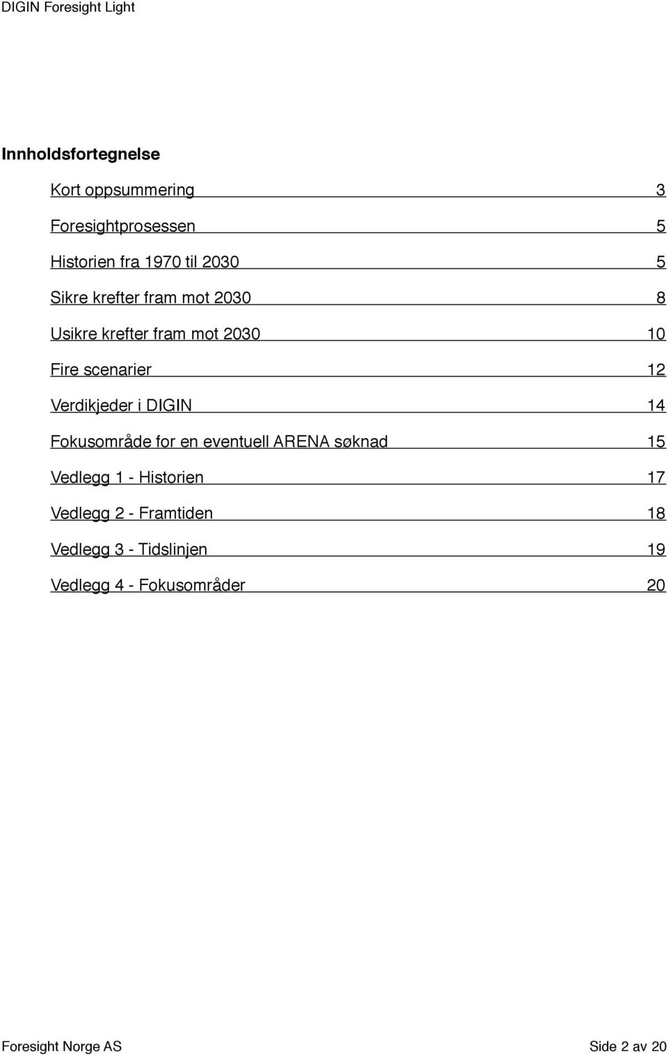 12 Verdikjeder i DIGIN! 14 Fokusområde for en eventuell ARENA søknad! 15 Vedlegg 1 - Historien!