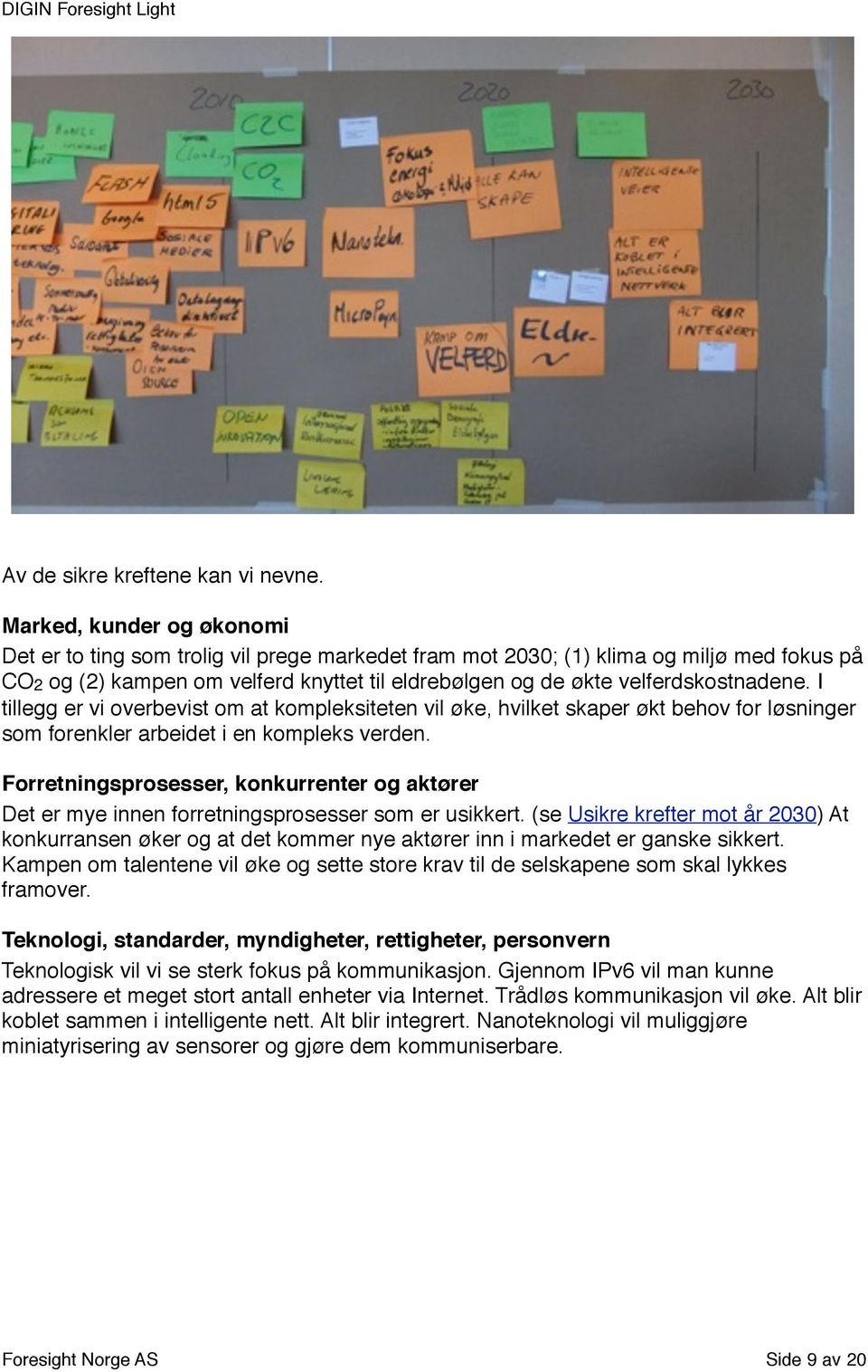 velferdskostnadene. I tillegg er vi overbevist om at kompleksiteten vil øke, hvilket skaper økt behov for løsninger som forenkler arbeidet i en kompleks verden.