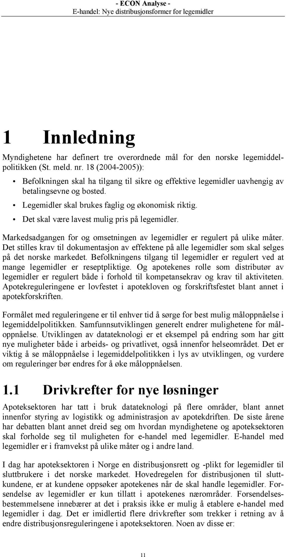 Det skal være lavest mulig pris på legemidler. Markedsadgangen for og omsetningen av legemidler er regulert på ulike måter.