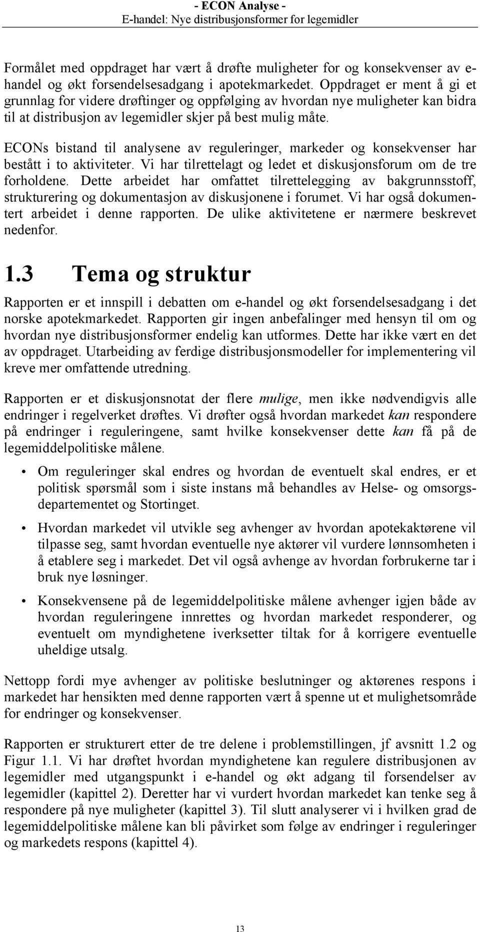 ECONs bistand til analysene av reguleringer, markeder og konsekvenser har bestått i to aktiviteter. Vi har tilrettelagt og ledet et diskusjonsforum om de tre forholdene.