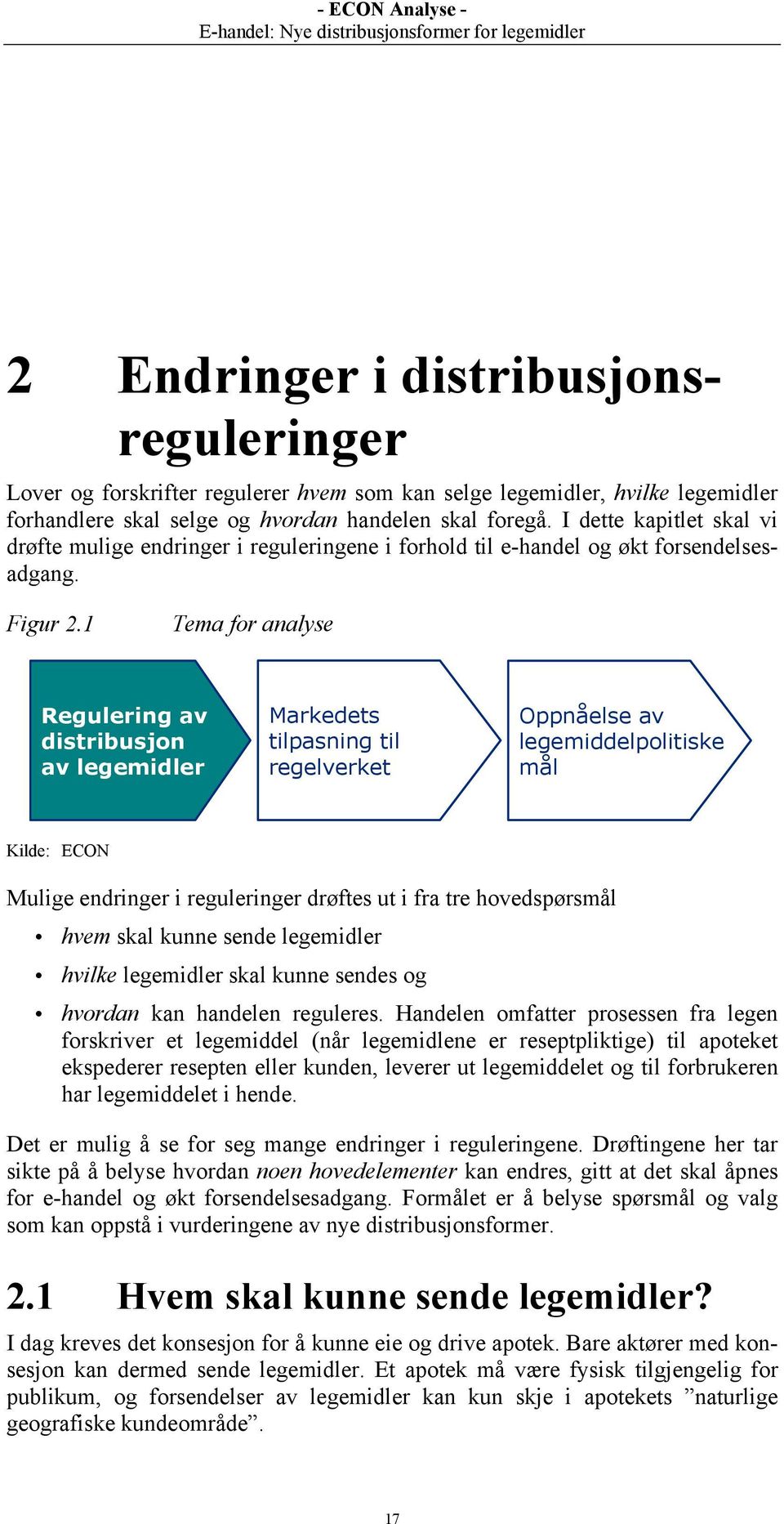 1 Tema for analyse Regulering av distribusjon av legemidler Markedets tilpasning til regelverket Oppnåelse av legemiddelpolitiske mål Kilde: ECON Mulige endringer i reguleringer drøftes ut i fra tre