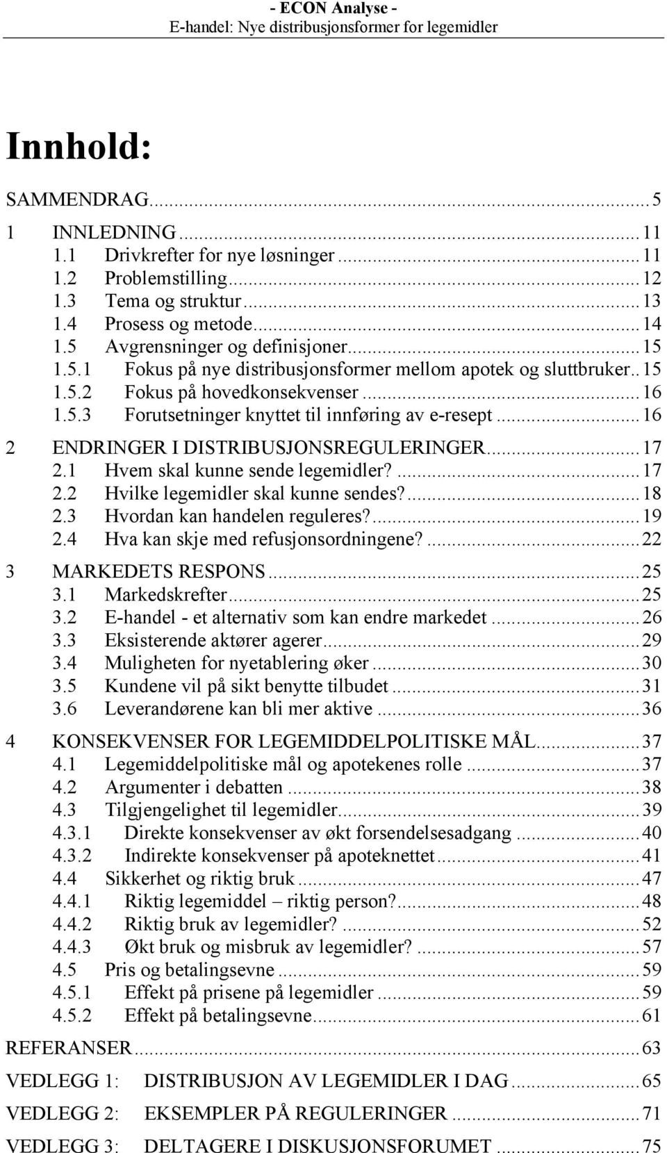 ..16 2 ENDRINGER I DISTRIBUSJONSREGULERINGER...17 2.1 Hvem skal kunne sende legemidler?...17 2.2 Hvilke legemidler skal kunne sendes?...18 2.3 Hvordan kan handelen reguleres?...19 2.