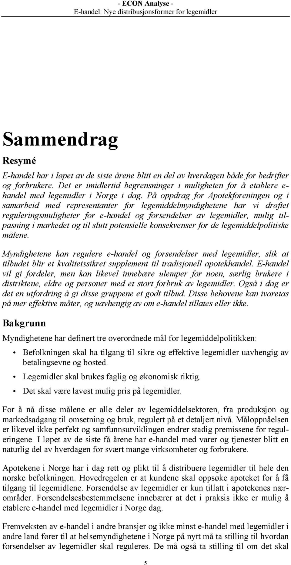 På oppdrag for Apotekforeningen og i samarbeid med representanter for legemiddelmyndighetene har vi drøftet reguleringsmuligheter for e-handel og forsendelser av legemidler, mulig tilpasning i