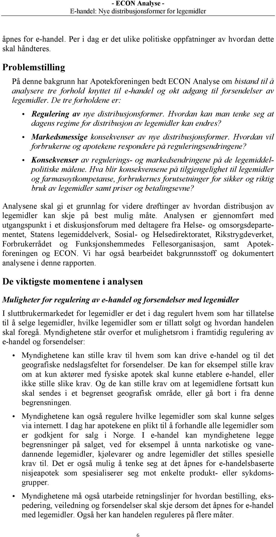 De tre forholdene er: Regulering av nye distribusjonsformer. Hvordan kan man tenke seg at dagens regime for distribusjon av legemidler kan endres?