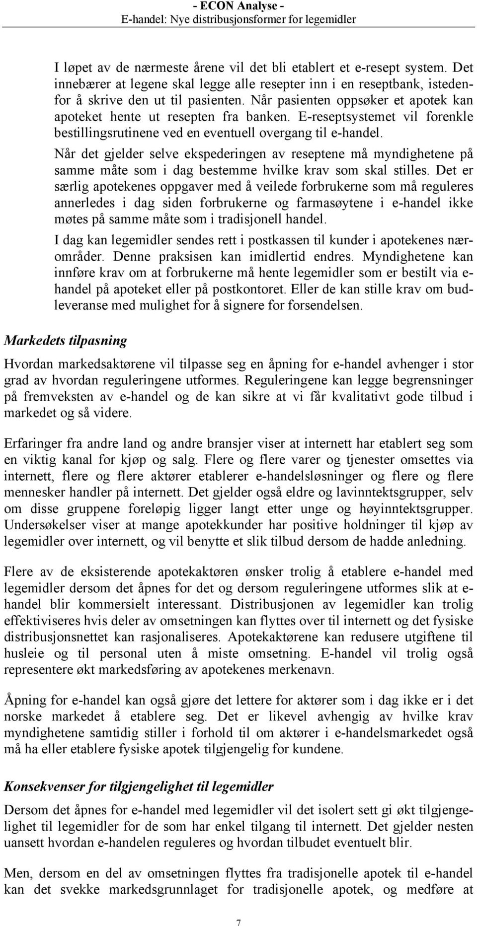 Når det gjelder selve ekspederingen av reseptene må myndighetene på samme måte som i dag bestemme hvilke krav som skal stilles.