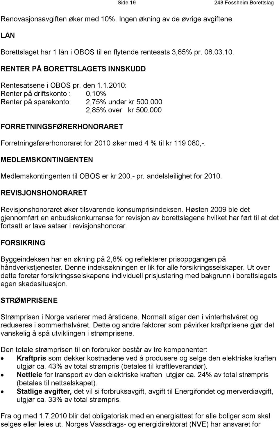 000 FORRETNINGSFØRERHONORARET Forretningsførerhonoraret for 2010 øker med 4 % til kr 119 080,-. MEDLEMSKONTINGENTEN Medlemskontingenten til OBOS er kr 200,- pr. andelsleilighet for 2010.