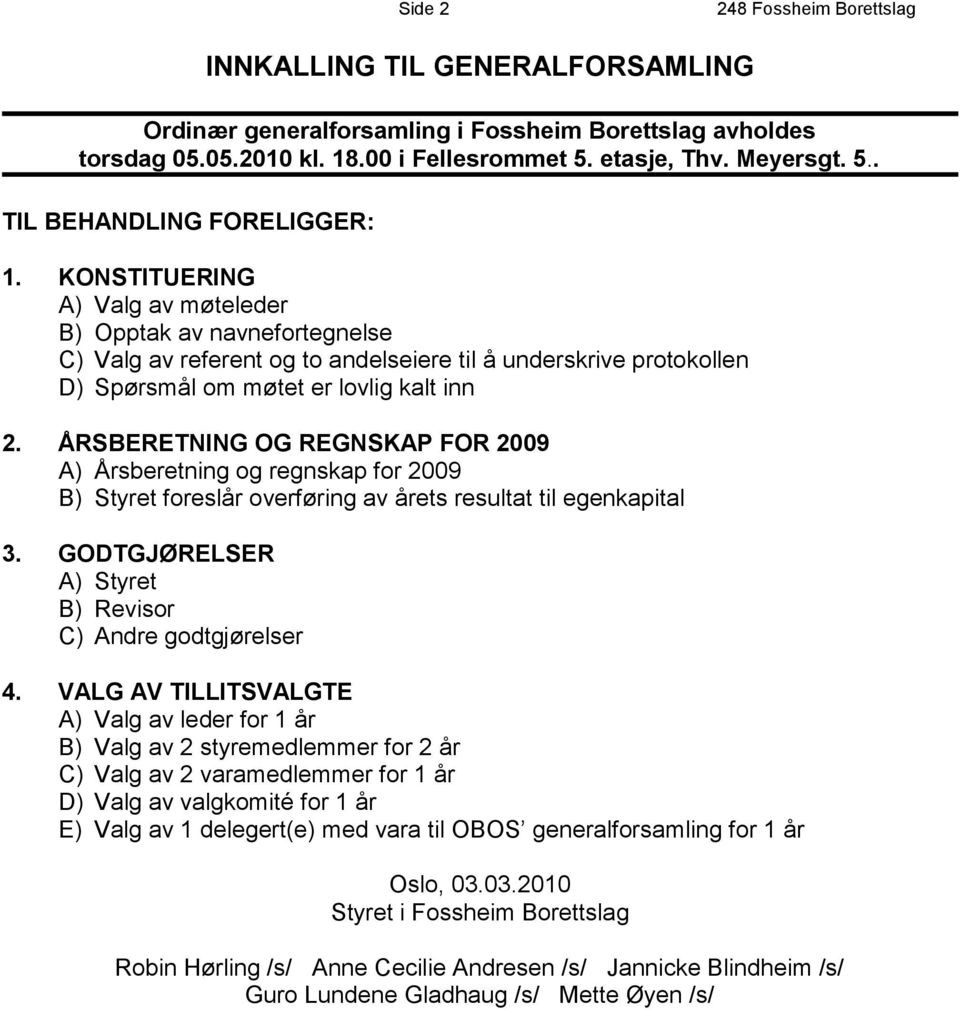 ÅRSBERETNING OG REGNSKAP FOR 2009 A) Årsberetning og regnskap for 2009 B) Styret foreslår overføring av årets resultat til egenkapital 3. GODTGJØRELSER A) Styret B) Revisor C) Andre godtgjørelser 4.