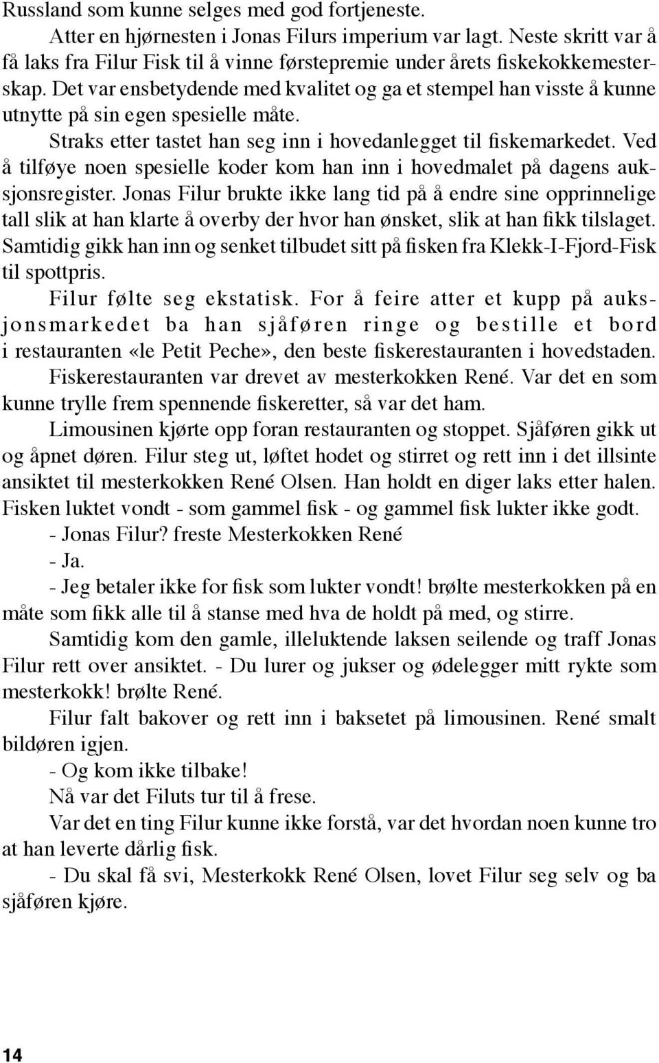 Det var ensbetydende med kvalitet og ga et stempel han visste å kunne utnytte på sin egen spesielle måte. Straks etter tastet han seg inn i hovedanlegget til fiskemarkedet.