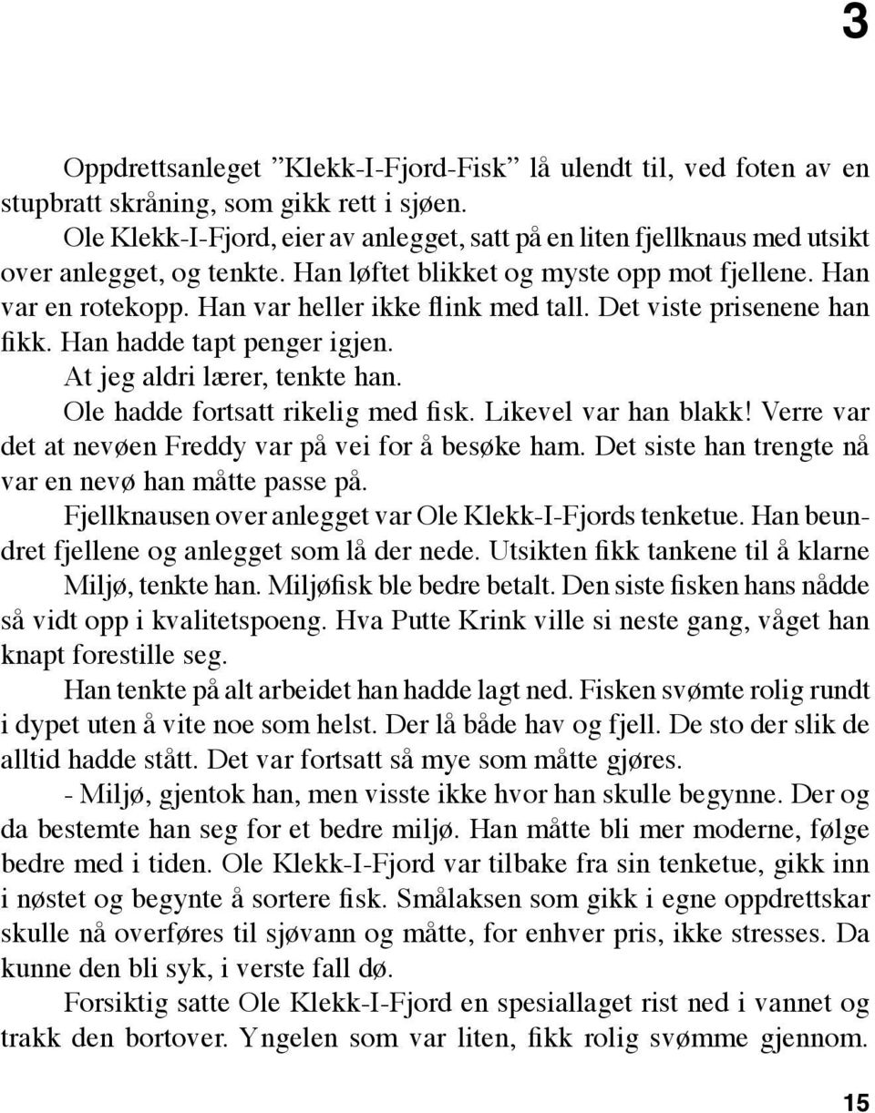 Han var heller ikke flink med tall. Det viste prisenene han fikk. Han hadde tapt penger igjen. At jeg aldri lærer, tenkte han. Ole hadde fortsatt rikelig med fisk. Likevel var han blakk!