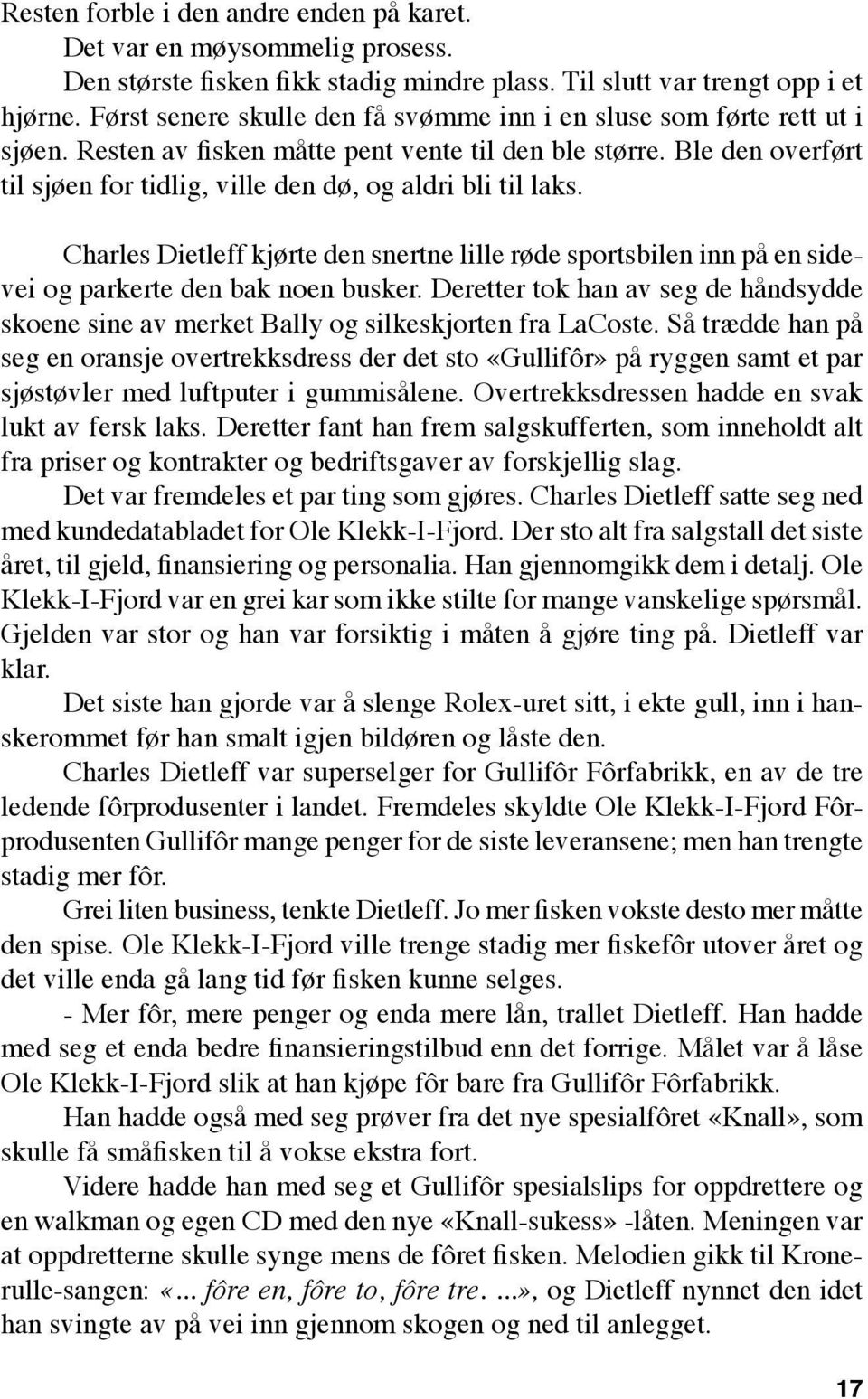 Ble den overført til sjøen for tidlig, ville den dø, og aldri bli til laks. Charles Dietleff kjørte den snertne lille røde sportsbilen inn på en sidevei og parkerte den bak noen busker.