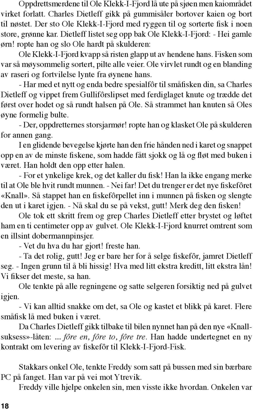 ropte han og slo Ole hardt på skulderen: Ole Klekk-I-Fjord kvapp så risten glapp ut av hendene hans. Fisken som var så møysommelig sortert, pilte alle veier.