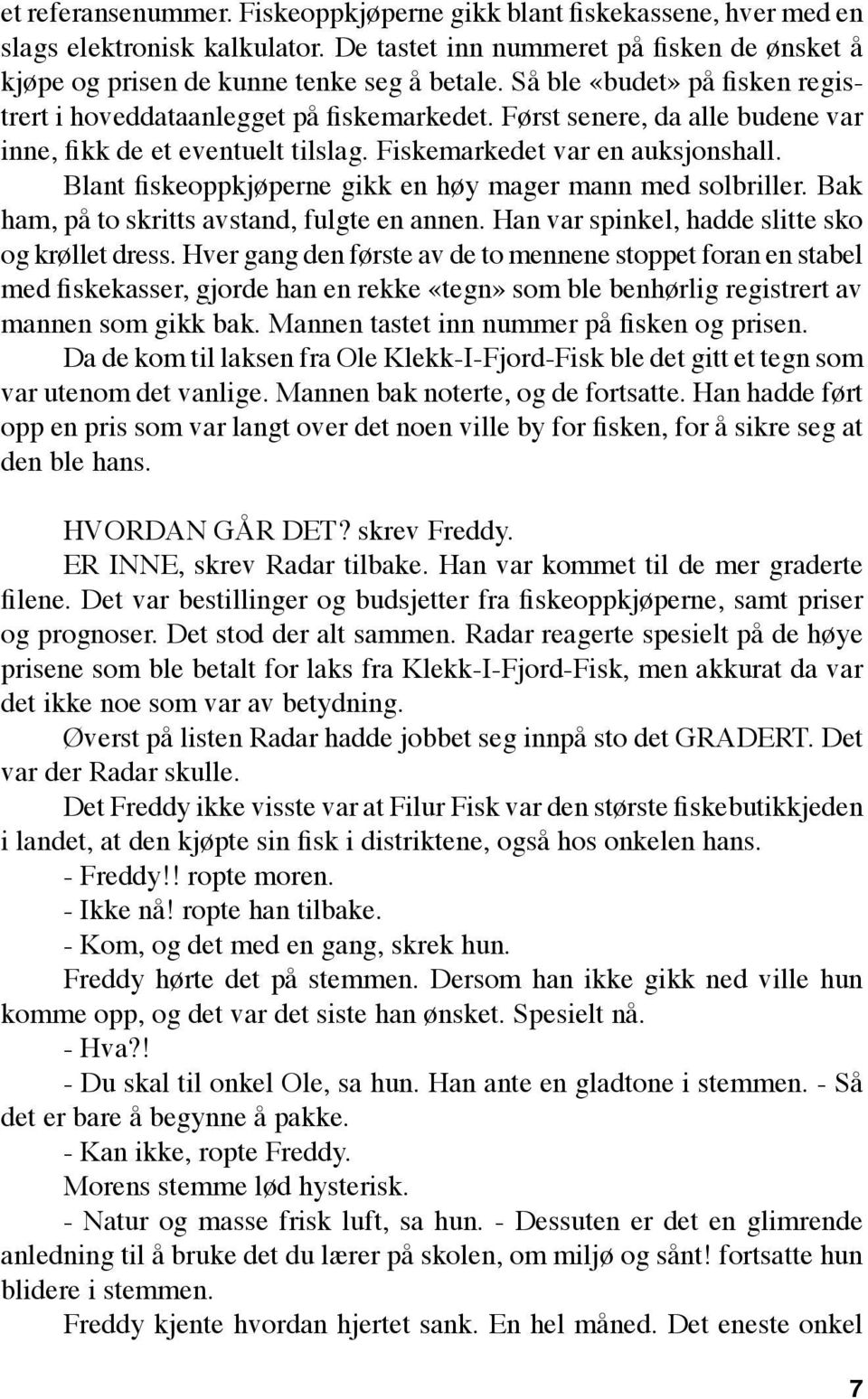 Blant fiskeoppkjøperne gikk en høy mager mann med solbriller. Bak ham, på to skritts avstand, fulgte en annen. Han var spinkel, hadde slitte sko og krøllet dress.