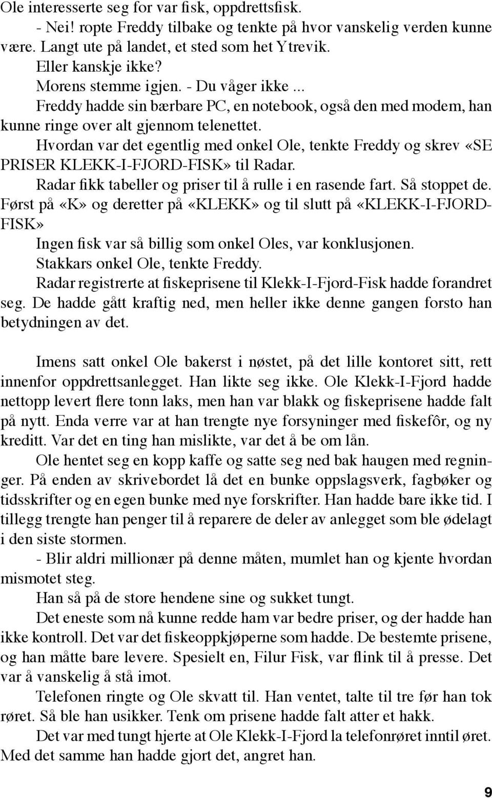 Hvordan var det egentlig med onkel Ole, tenkte Freddy og skrev «SE PRISER KLEKK-I-FJORD-FISK» til Radar. Radar fikk tabeller og priser til å rulle i en rasende fart. Så stoppet de.