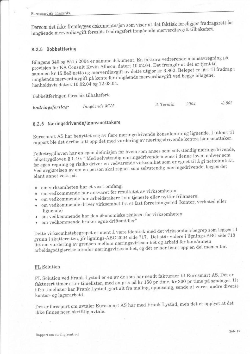 g43 netto og merverdiavgift av dette utgior kr 3.s0t. Belopet er ffltt til fradrag i inng6ende merverdiavgift pa konto for inngiende merverdiavgift ved begge bilagene' henholdsvis datert 10.02.