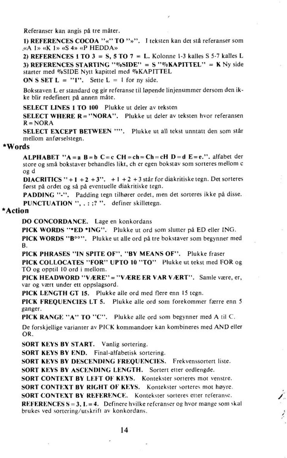 Bokstaven L er standard og gir referanse til løpende linjenummer dersom den ikke blir redefinert på annen måte. SELECT LINES 1 TO 100 Plukke ut deler av teksten SELECT WHERE R= "NORA".