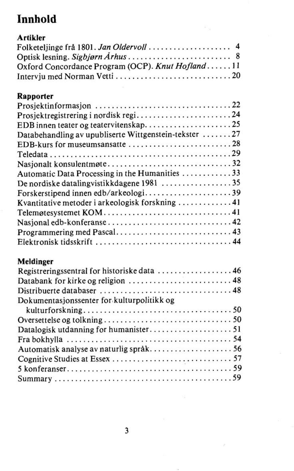 .. 27 EDB-kurs for museumsansatte... 28 Teledata... 29 Nasjonalt konsulentmøte... 32 Automatic Data Processing in the Humanities... 33 De nordiske datalingvistikkdagene 1981.