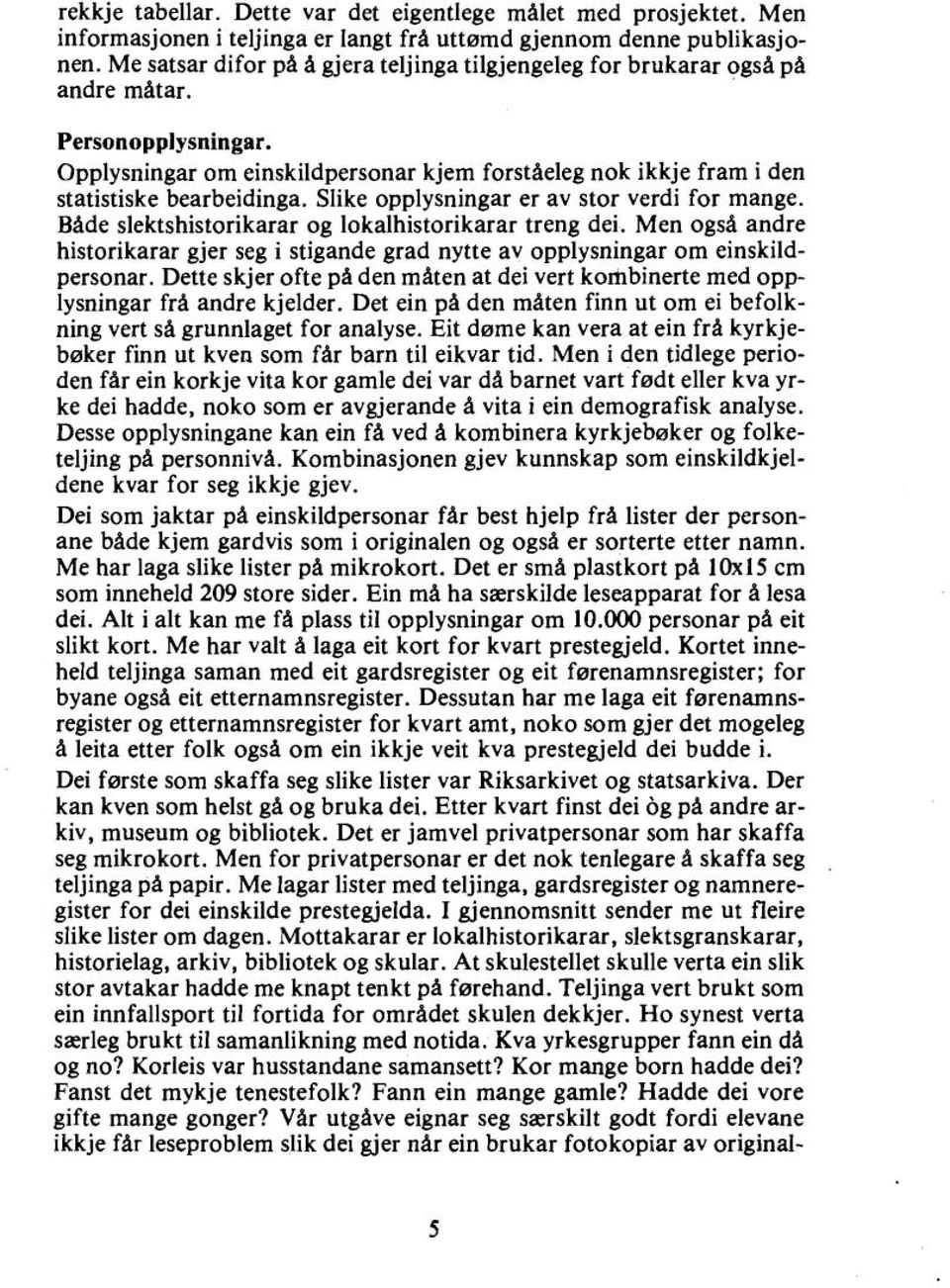 Slike opplysningar er av stor verdi for mange. Både slektshistorikarar og lokalhistorikarar treng dei. Men også andre historikarar gjer seg i stigande grad nytte av opplysningar om einskildpersonar.