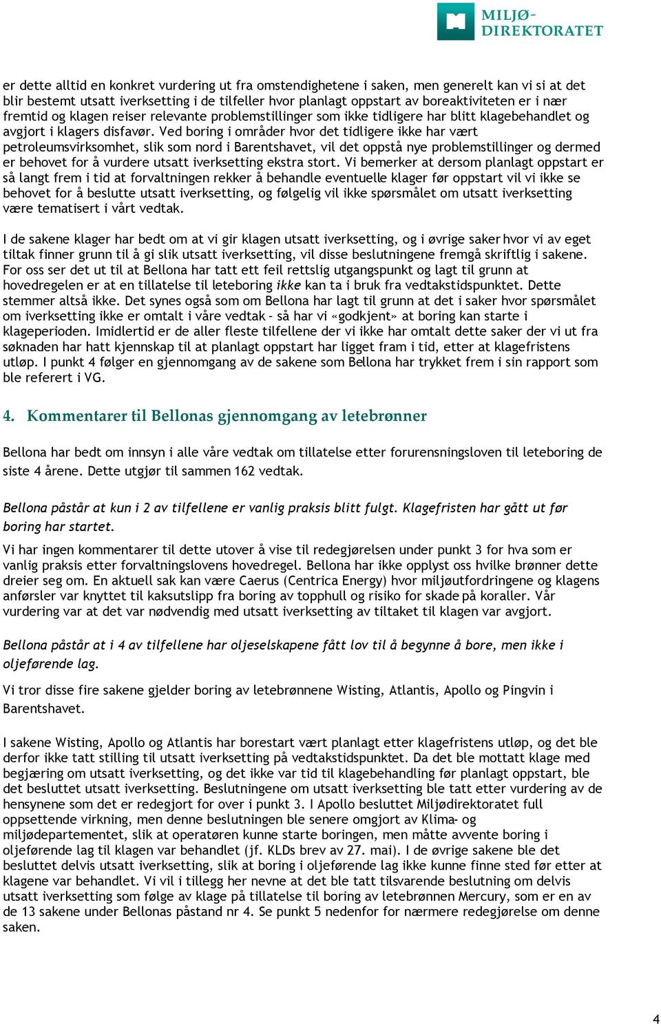 Ved boring i områder hvor det tidligere ikke har vært petroleumsvirksomhet, slik som nord i Barentshavet, vil det oppstå nye problemstillinger og dermed er behovet for å vurdere utsatt iverksetting