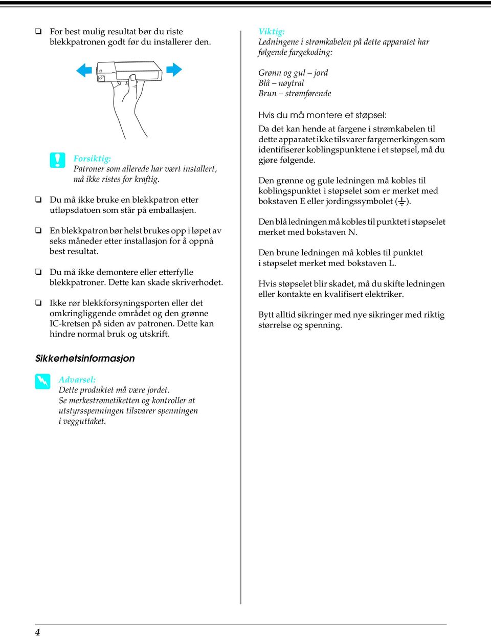 Du må ikke bruke en blekkpatron etter utløpsdatoen som står på emballasjen. En blekkpatron bør helst brukes opp i løpet av seks måneder etter installasjon for å oppnå best resultat.