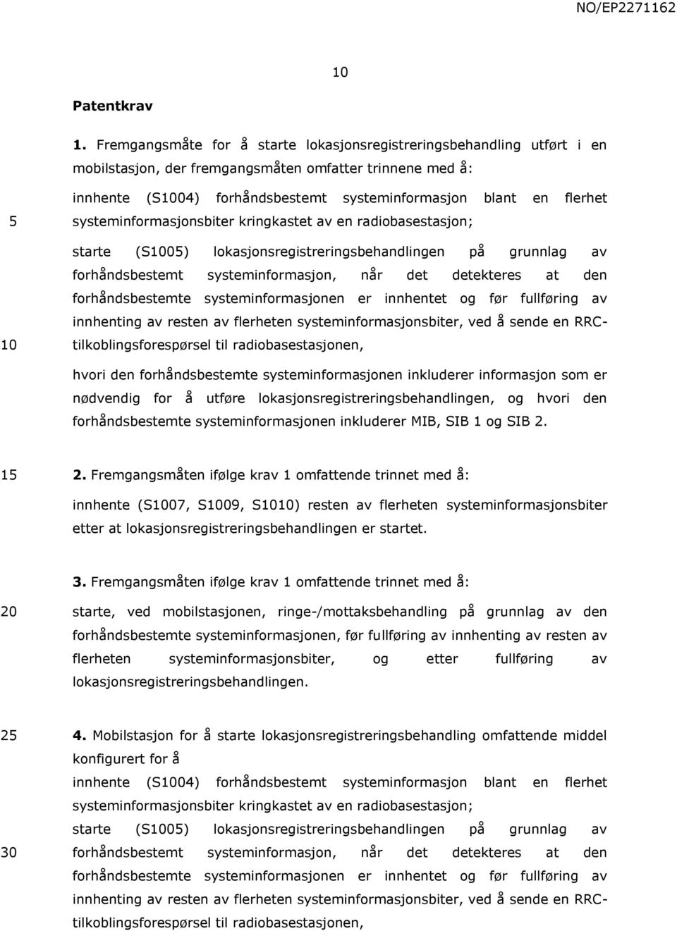 systeminformasjonsbiter kringkastet av en radiobasestasjon; starte (S0) lokasjonsregistreringsbehandlingen på grunnlag av forhåndsbestemt systeminformasjon, når det detekteres at den forhåndsbestemte