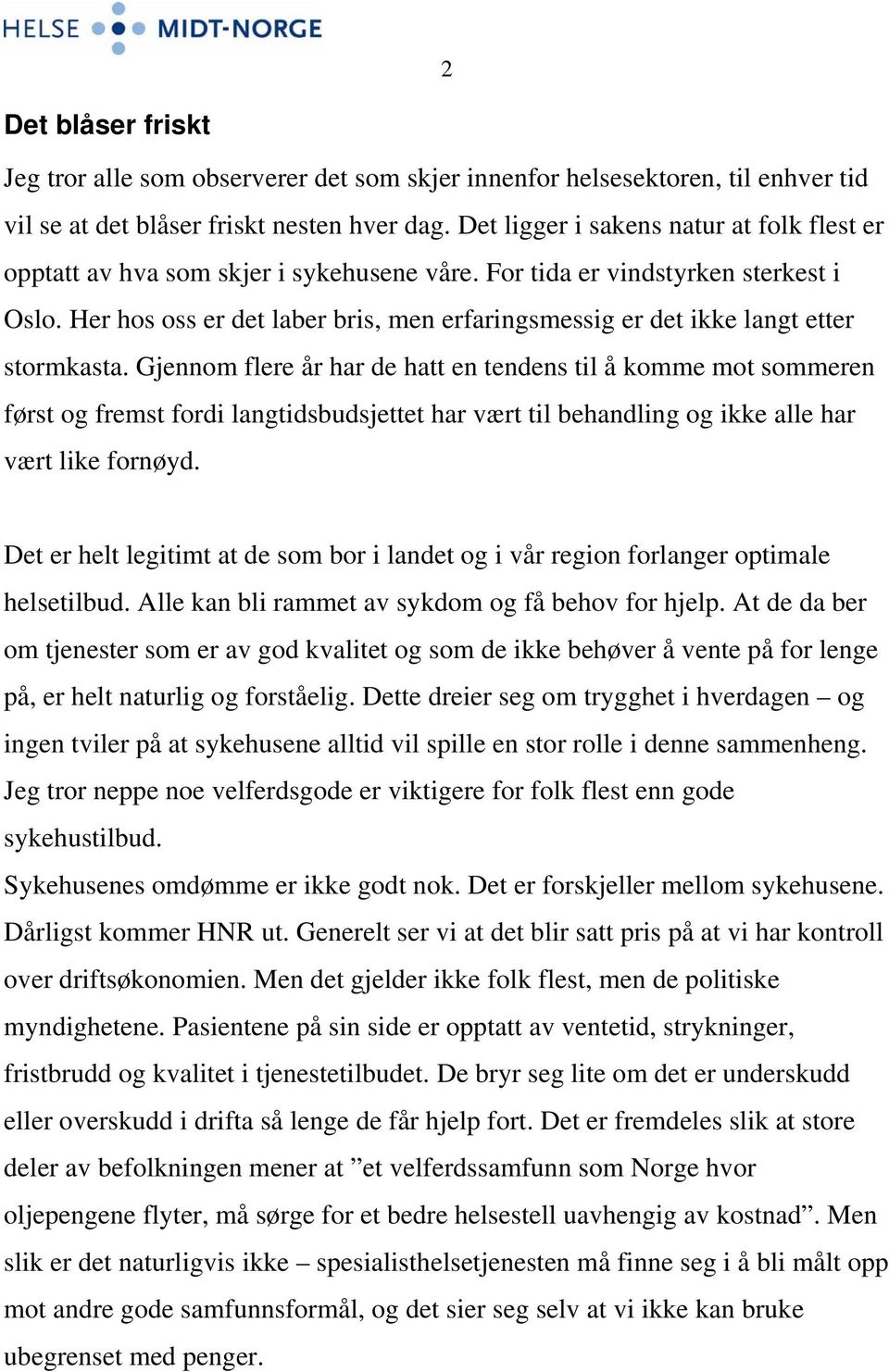 Her hos oss er det laber bris, men erfaringsmessig er det ikke langt etter stormkasta.