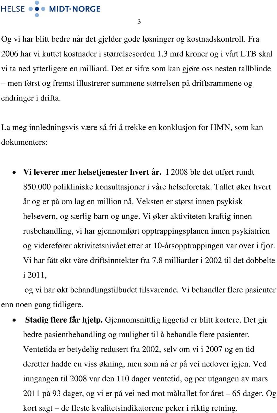 La meg innledningsvis være så fri å trekke en konklusjon for HMN, som kan dokumenters: Vi leverer mer helsetjenester hvert år. I 2008 ble det utført rundt 850.