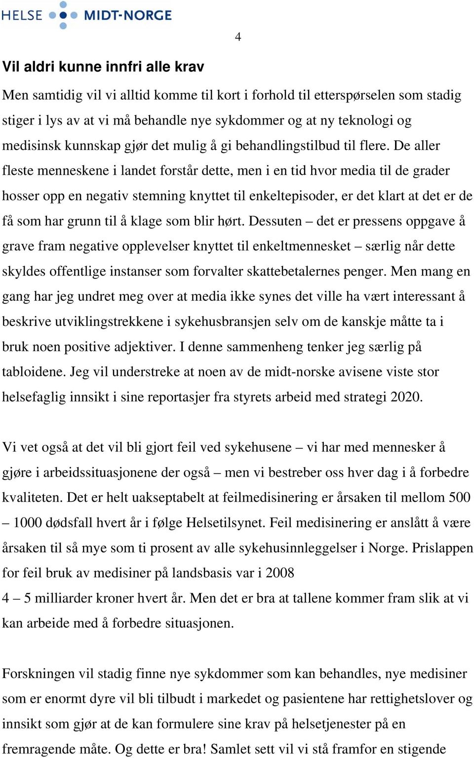 De aller fleste menneskene i landet forstår dette, men i en tid hvor media til de grader hosser opp en negativ stemning knyttet til enkeltepisoder, er det klart at det er de få som har grunn til å