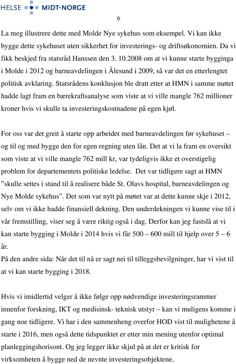 Statsrådens konklusjon ble dratt etter at HMN i samme møtet hadde lagt fram en bærekraftsanalyse som viste at vi ville mangle 762 millioner kroner hvis vi skulle ta investeringskostnadene på egen